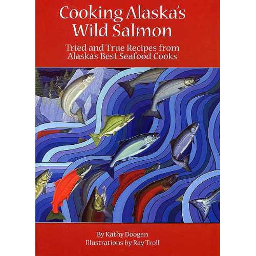 Cooking Alaska's Wild Salmon by Kathy Doogan