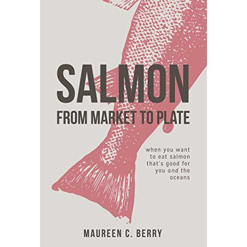 Salmon From Market To Plate by Maureen Berry